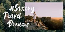 Be inspired: #SaxonyTravelDreams, launched by Saxony Tourism Marketing, for travel dreaming in stay-at-home times